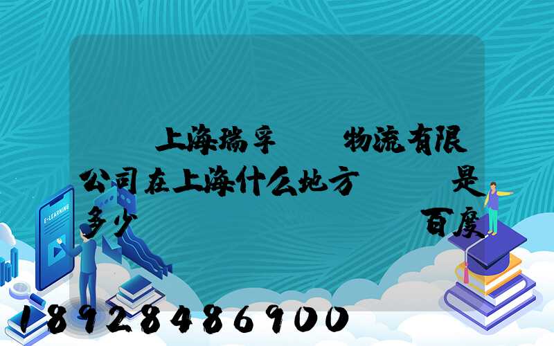 請問上海瑞孚國際物流有限公司在上海什么地方,電話是多少,謝謝。_百度...
